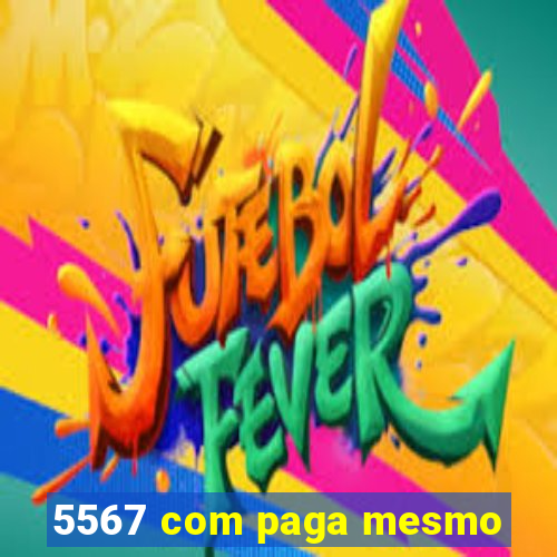 5567 com paga mesmo